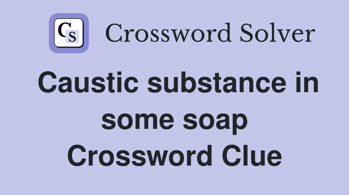 Caustic substance in some soap Crossword Clue Answers Crossword Solver